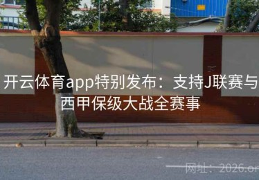 开云体育app特别发布：支持J联赛与西甲保级大战全赛事