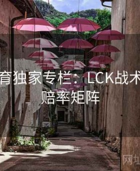 易游体育独家专栏：LCK战术复盘与赔率矩阵