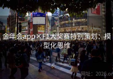 金年会app×F1大奖赛特别策划：模型化思维