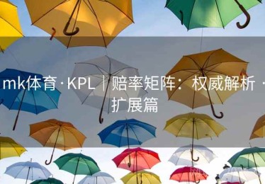 mk体育·KPL｜赔率矩阵：权威解析 · 扩展篇