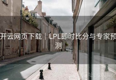 开云网页下载｜LPL即时比分与专家预测