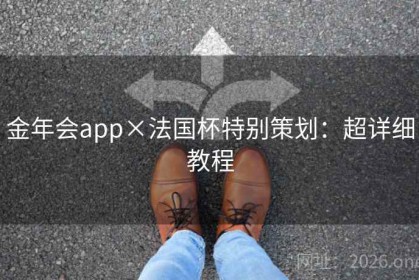 金年会app×法国杯特别策划：超详细教程