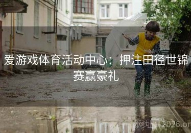 爱游戏体育活动中心：押注田径世锦赛赢豪礼