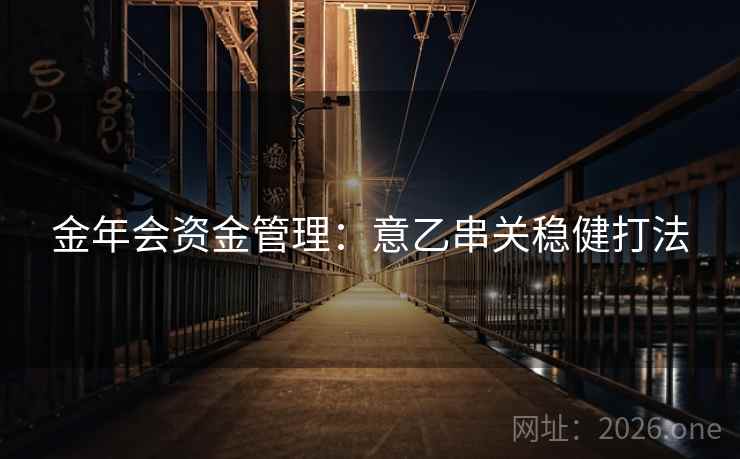 金年会资金管理:意乙串关稳健打法 金年会资金管理:意乙串关稳健打法