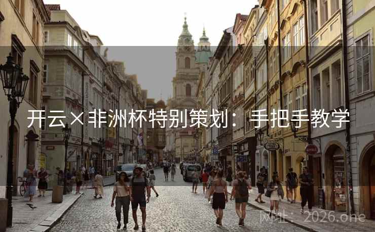 开云×非洲杯特别策划：手把手教学