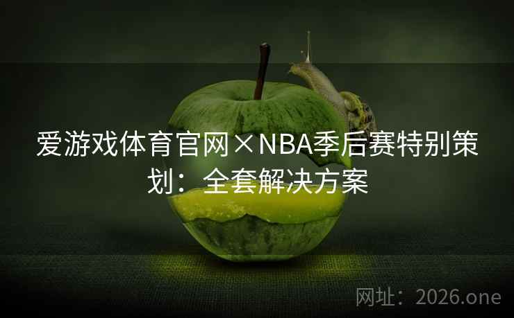 爱游戏体育官网×NBA季后赛特别策划：全套解决方案