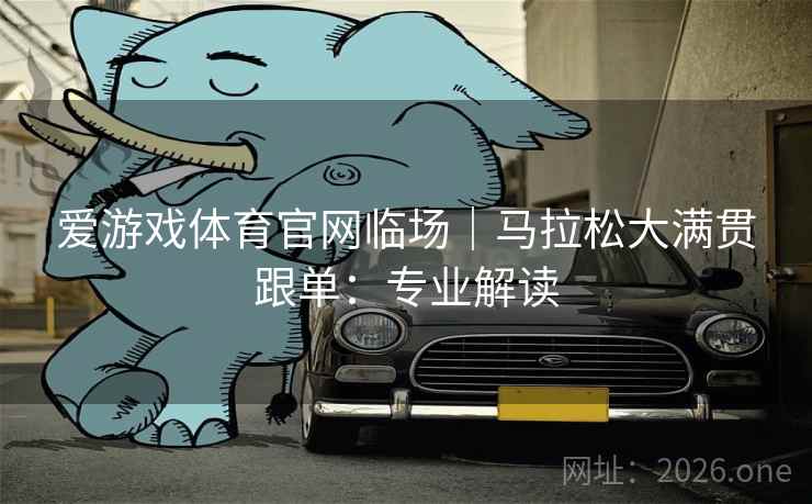 爱游戏体育官网临场｜马拉松大满贯跟单：专业解读