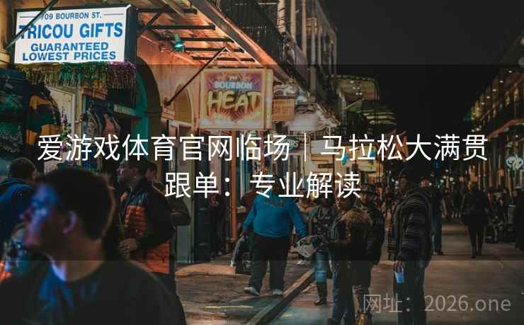 爱游戏体育官网临场｜马拉松大满贯跟单：专业解读