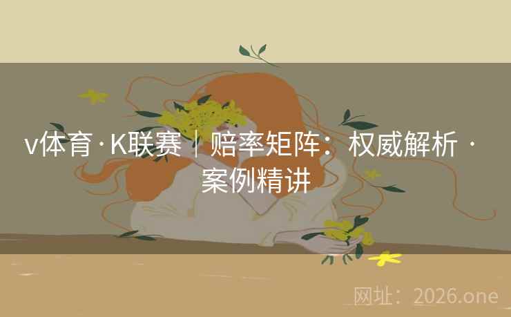 v体育·K联赛｜赔率矩阵：权威解析 · 案例精讲