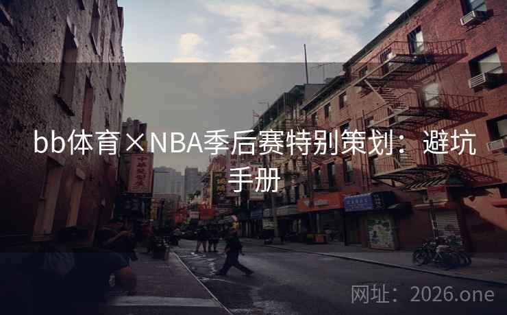 bb体育×NBA季后赛特别策划：避坑手册