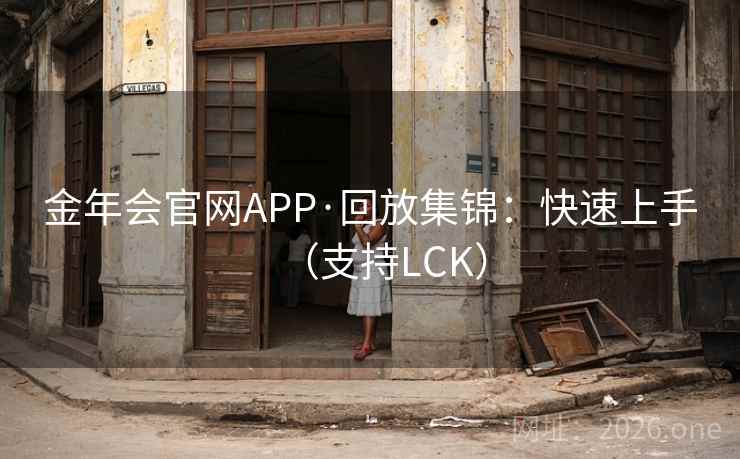 金年会官网APP·回放集锦：快速上手（支持LCK）