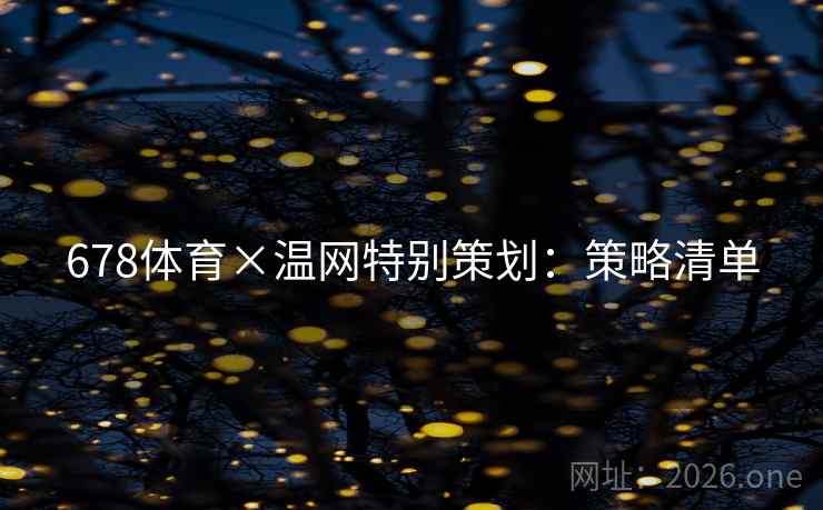678体育×温网特别策划:策略清单 678体育×温网特别策划:策略清单