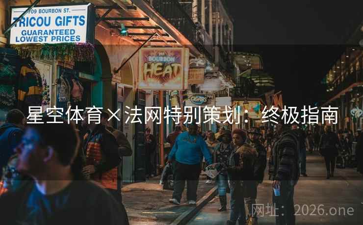 星空体育×法网特别策划：终极指南