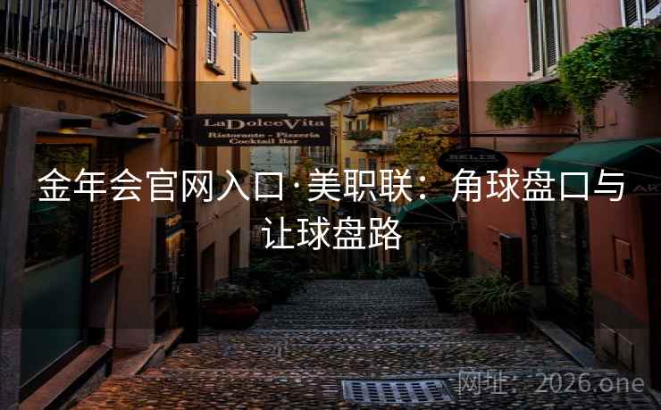 金年会官网入口·美职联：角球盘口与让球盘路