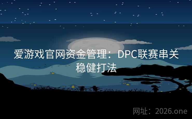 爱游戏官网资金管理：DPC联赛串关稳健打法